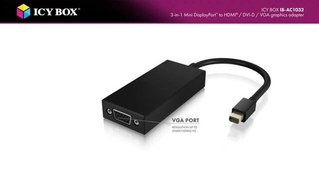 ICY BOX IB-AC1032 Mini DisplayPort DVI-D + VGA (D-Sub) + HDMI Noir, Adaptateur Noir, Mini DisplayPort, DVI-D + VGA (D-Sub) + HDMI, Mâle, Femelle, 3840 x 2160 pixels, 1920 x 1080 (HD 1080), 2048 x 1152, 3840 x 2160